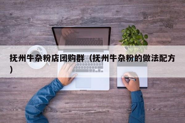 抚州牛杂粉店团购群（抚州牛杂粉的做法配方）