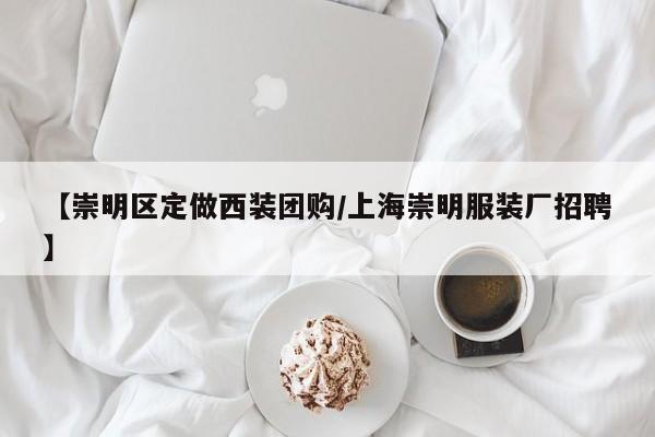 【崇明区定做西装团购/上海崇明服装厂招聘】