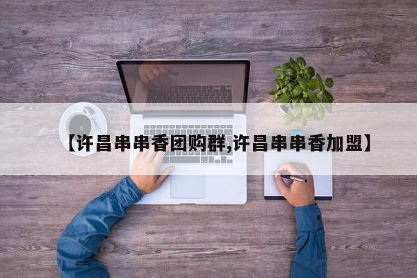 【许昌串串香团购群,许昌串串香加盟】