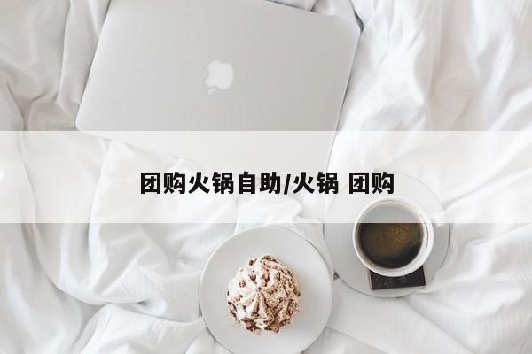 团购火锅自助/火锅 团购