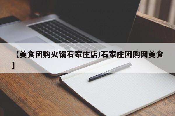 【美食团购火锅石家庄店/石家庄团购网美食】