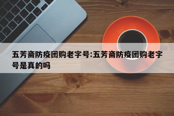 五芳斋防疫团购老字号:五芳斋防疫团购老字号是真的吗