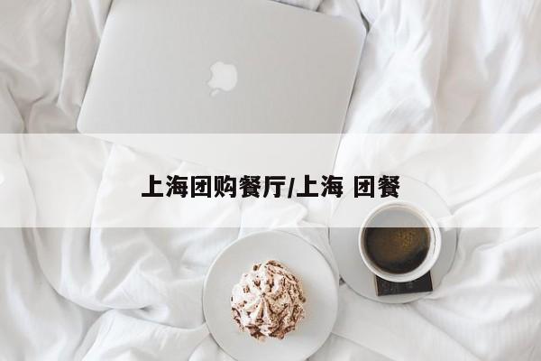 上海团购餐厅/上海 团餐