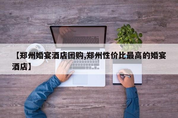 【郑州婚宴酒店团购,郑州性价比最高的婚宴酒店】