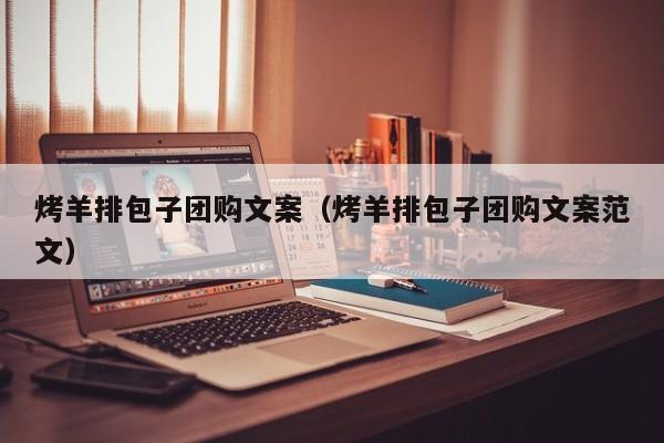 烤羊排包子团购文案（烤羊排包子团购文案范文）